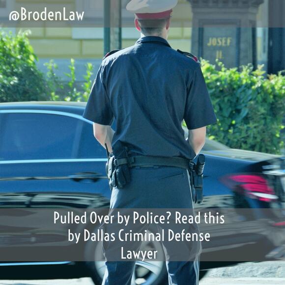 Pulled Over by Police? Read this by Dallas Criminal Defense Lawyer