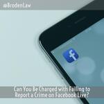 Can You Be Charged with Failing to Report a Crime on Facebook Live?