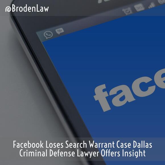 Facebook Loses Search Warrant Case Dallas Criminal Defense Lawyer Offers Insight