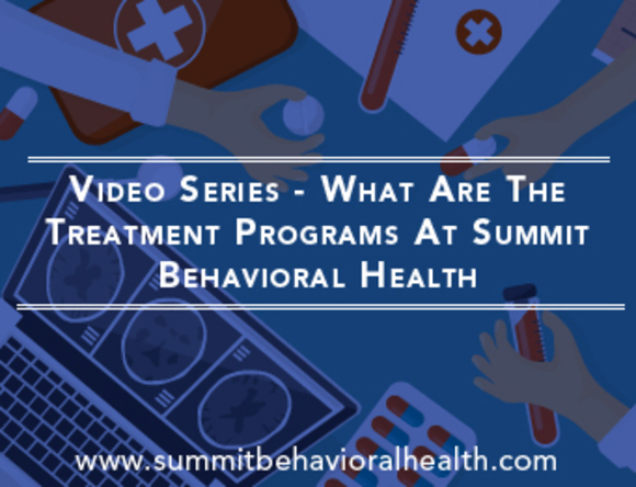 Video Series – What Are the Treatment Programs at Summit Behavioral Health
