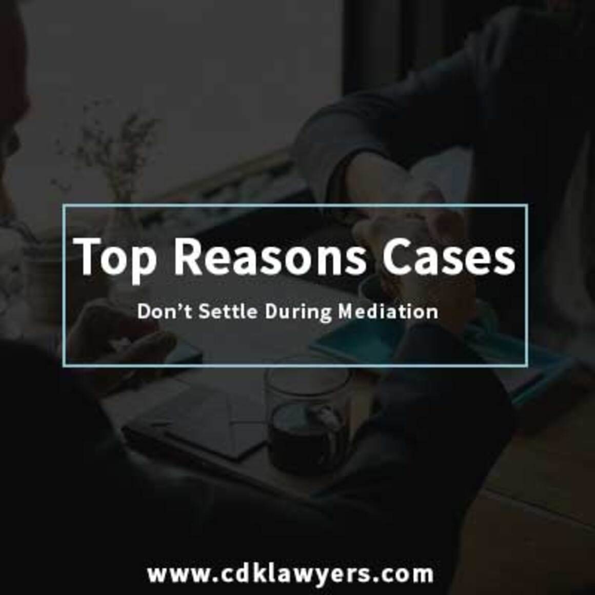 Top Reasons Cases Don’t Settle During Mediation