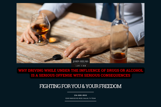 Dallas DWI Defense Lawyer John Helms Explains Why Driving While Under The Influence Is A Serious Offense