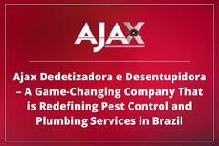 Ajax Dedetizadora e Desentupidora – A Game-Changing Company That is Redefining Pest Control and Plumbing Services in Brazil