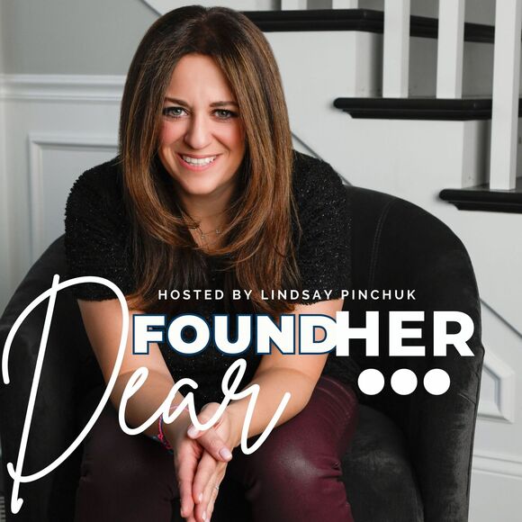 Dear FoundHer... podcast hosted by Lindsay Pinchuk