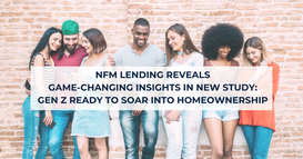 NFM Lending Reveals Game-changing Insights in New Study Gen Z Ready to Soar into Homeownership