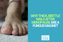 Antifungal Brand Crystal Flush Explains Why Thick, Brittle Nails After Menopause Are a Fungus Magnet