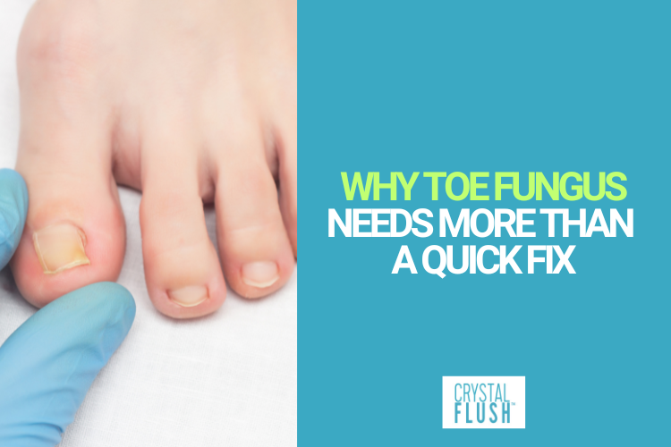 Antifungal Brand Crystal Flush Explains Why Toe Fungus Needs More Than a Quick Fix