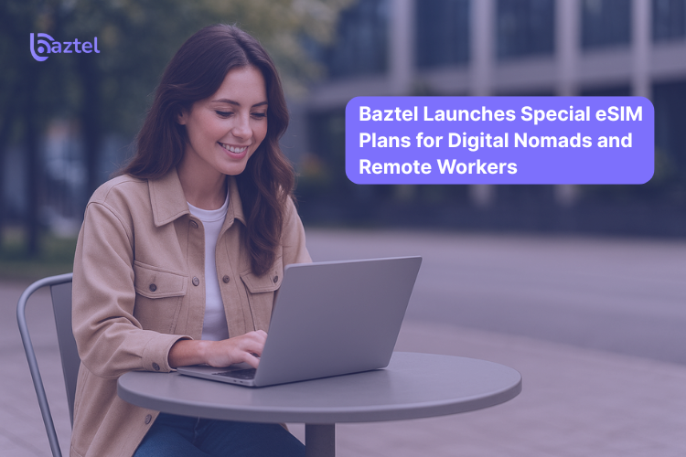 Baztel Launches Special eSIM Plans for Digital Nomads and Remote Workers