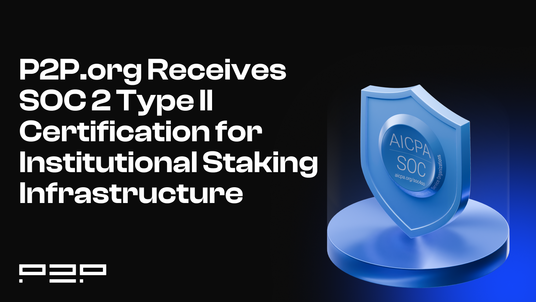 P2P.org Receives SOC 2 Type II Certification for Institutional Staking Infrastructure