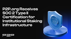 P2P.org Receives SOC 2 Type II Certification for Institutional Staking Infrastructure